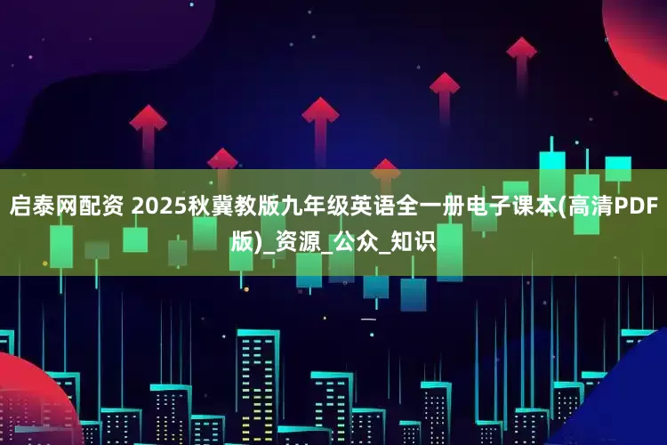 启泰网配资 2025秋冀教版九年级英语全一册电子课本(高清PDF版)_资源_公众_知识